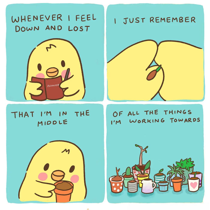 A "You can do it" meme in the form of a four-panel comic featuring a cute, yellow bird character. In the first panel, the bird holds a planner and says, "Whenever I feel down and lost." In the second panel, the bird holds a small sprouting seedling. The third panel shows the bird looking at a small pot and thinking, "That I'm in the middle." In the final panel, the bird is surrounded by various pots with growing plants and says, "Of all the things I'm working towards." The comic illustrates the idea of perseverance and growth, reminding the viewer that they are in the process of achieving their goals.