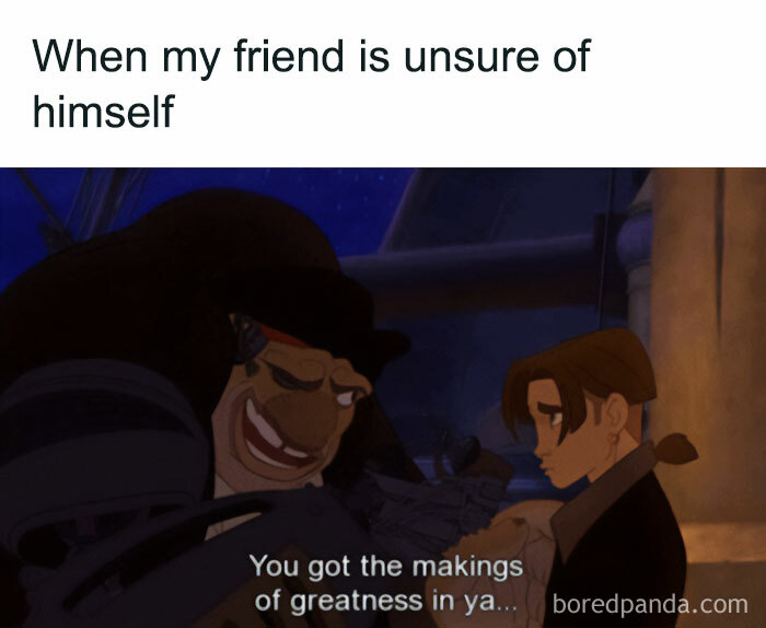 A "You can do it" meme featuring a scene from an animated movie where a character with a reassuring smile tells another character, who appears uncertain, "You got the makings of greatness in ya..." The text above the image reads, "When my friend is unsure of himself," conveying a message of encouragement and belief in a friend's potential. The meme emphasizes the importance of supporting and uplifting others, especially when they doubt themselves.