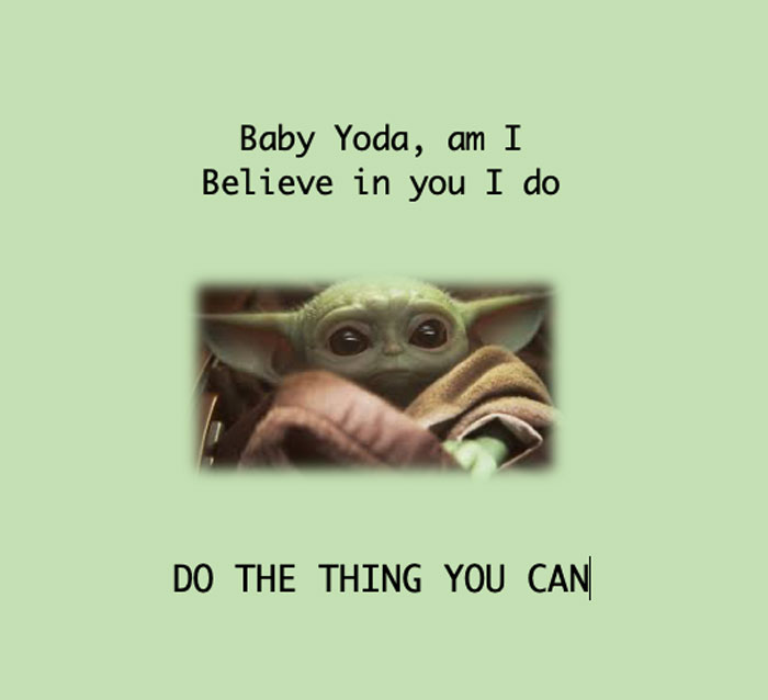 A "You can do it" meme featuring an image of Baby Yoda (Grogu) from The Mandalorian centered on a light green background. Above the image, the text reads, "Baby Yoda, am I Believe in you I do," mimicking Yoda's distinctive speech pattern. Below the image, the text says, "DO THE THING YOU CAN," encouraging the viewer with a playful twist on motivation. The meme uses Baby Yoda's cuteness and the familiar Yoda speech style to provide a message of support and belief in one's abilities.