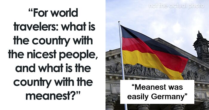 “Germans Treated Me Terribly”: Travelers Share Which Countries Had The Nicest And Rudest Locals