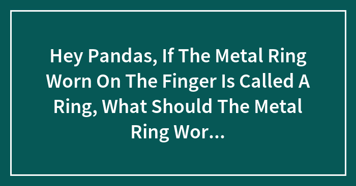 Hey Pandas, If The Metal Ring Worn On The Finger Is Called A Ring, What Should The Metal Ring Worn On The Toe Be Called?