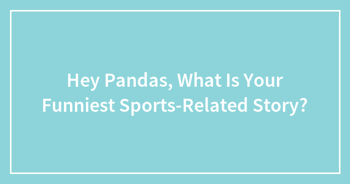 Hey Pandas, What Is Your Funniest Sports-Related Story?