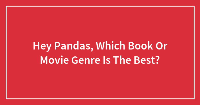 Hey Pandas, Which Book Or Movie Genre Is The Best?