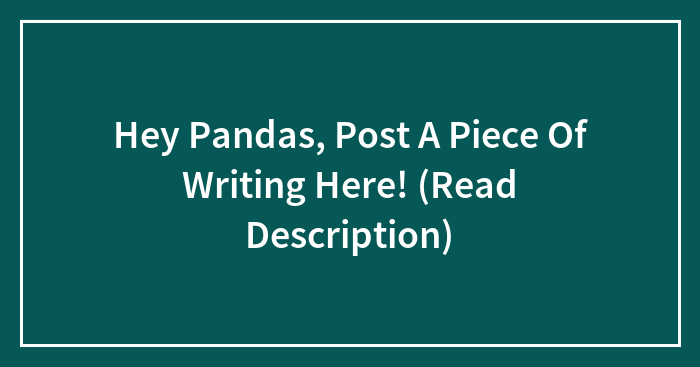 Hey Pandas, Post A Piece Of Writing Here