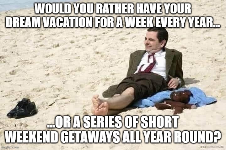 "Would you rather questions" meme featuring Mr. Bean sitting on a beach, asking if you'd prefer a dream vacation for a week every year or short weekend getaways year-round.