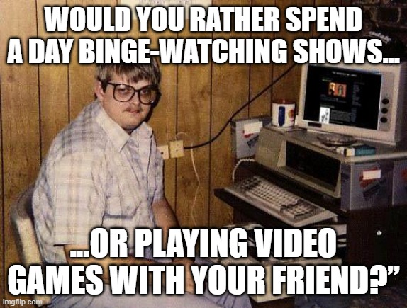 "Would you rather questions" meme with a retro image of a man sitting at an old computer, asking if you'd prefer to binge-watch shows or play video games with a friend.