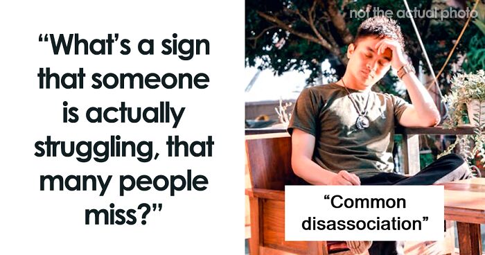 “What’s A Sign That Someone Is Actually Struggling That Many People Miss?” (62 Answers)