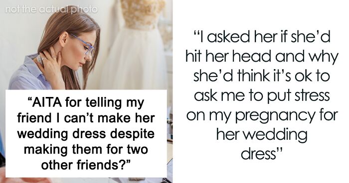 Entitled Bride Expects Friend To Use Her Maternity Leave To Make Her A Custom Wedding Dress