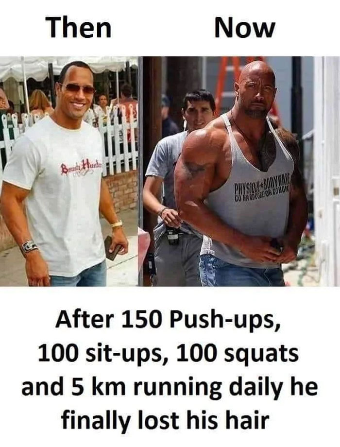 A The Rock meme comparing two images of Dwayne "The Rock" Johnson labeled "Then" and "Now." On the left, The Rock is seen in an older photo wearing a white t-shirt and sunglasses, looking slimmer with hair. On the right, he appears much more muscular, bald, and wearing a sleeveless shirt. The caption below reads, "After 150 Push-ups, 100 sit-ups, 100 squats, and 5 km running daily he finally lost his hair," humorously attributing his hair loss to his intense workout regimen.