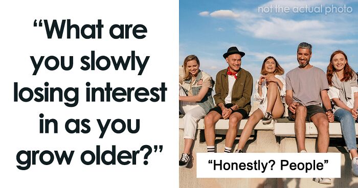 “Honestly? People”: 46 Things People Are Losing Interest In As They Age