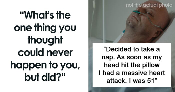 55 Netizens Share Things That They Never Expected To Happen To Them