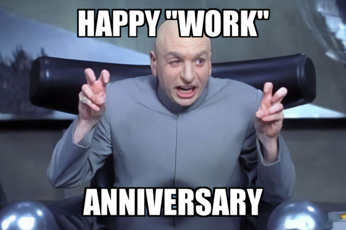  A work anniversary meme featuring Dr. Evil from the Austin Powers movies, sitting in a chair and making air quotes with his fingers. The text at the top reads, "HAPPY 'WORK'," and the text at the bottom says, "ANNIVERSARY." The meme humorously implies that the concept of "work" might be up for debate, using Dr. Evil's exaggerated air quotes to suggest that the job might not be as serious or difficult as it sounds.