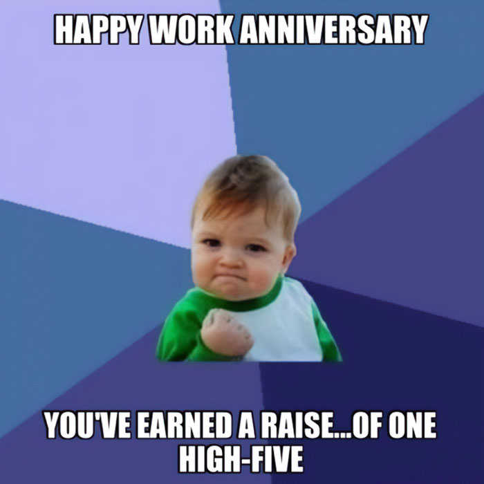 A work anniversary meme featuring the "Success Kid" meme, which shows a young child with a determined expression and a clenched fist. The background consists of alternating blue and purple color wedges. The text at the top reads, "HAPPY WORK ANNIVERSARY," and the text at the bottom says, "YOU'VE EARNED A RAISE...OF ONE HIGH-FIVE." The meme humorously celebrates the work anniversary by offering a symbolic "raise" in the form of a high-five.