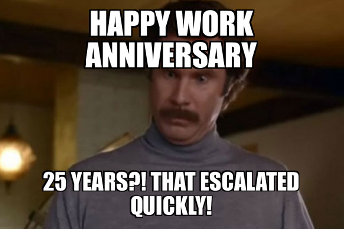 A Work Anniversary meme featuring a surprised man with a mustache, wearing a gray turtleneck. The text at the top reads, "Happy Work Anniversary," and the text at the bottom says, "25 years?! That escalated quickly!" The meme humorously highlights the long duration of time spent at the same job, with a playful nod to how quickly time can pass.