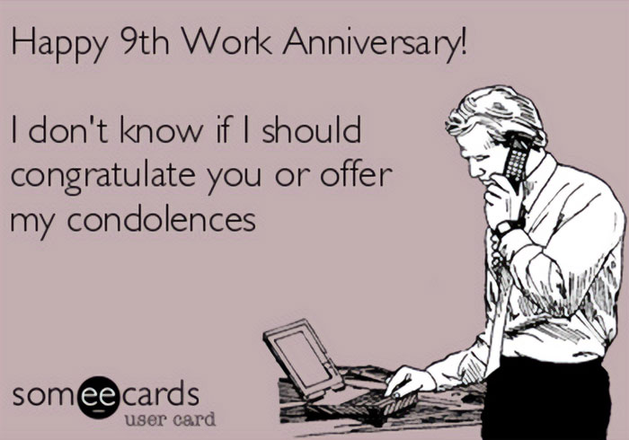  A work anniversary meme styled like a Someecards design, featuring a black and white drawing of a man talking on the phone while working at a desk with a computer. The text above the image reads, "Happy 9th Work Anniversary!" followed by the message, "I don't know if I should congratulate you or offer my condolences." The meme humorously captures the mixed feelings often associated with long-term employment anniversaries.