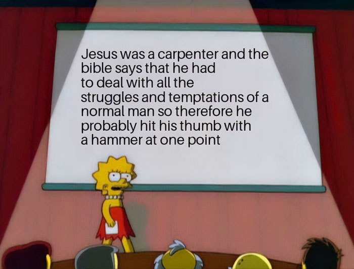 A Christian meme featuring a scene from "The Simpsons" with Lisa Simpson standing on a stage next to a presentation screen. The text on the screen reads: "Jesus was a carpenter and the Bible says that he had to deal with all the struggles and temptations of a normal man, so therefore he probably hit his thumb with a hammer at one point." The meme humorously suggests that, as a carpenter, Jesus likely experienced common mishaps, like hitting his thumb with a hammer, to emphasize his humanity.