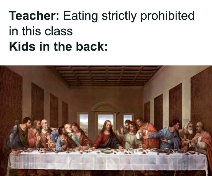 A Christian meme featuring the famous painting "The Last Supper" by Leonardo da Vinci. The text above the image reads, "Teacher: Eating strictly prohibited in this class," followed by "Kids in the back:" with the painting below showing Jesus and his disciples seated at a long table, eating and talking. The meme humorously imagines the scene of "The Last Supper" as students defying a classroom rule against eating.