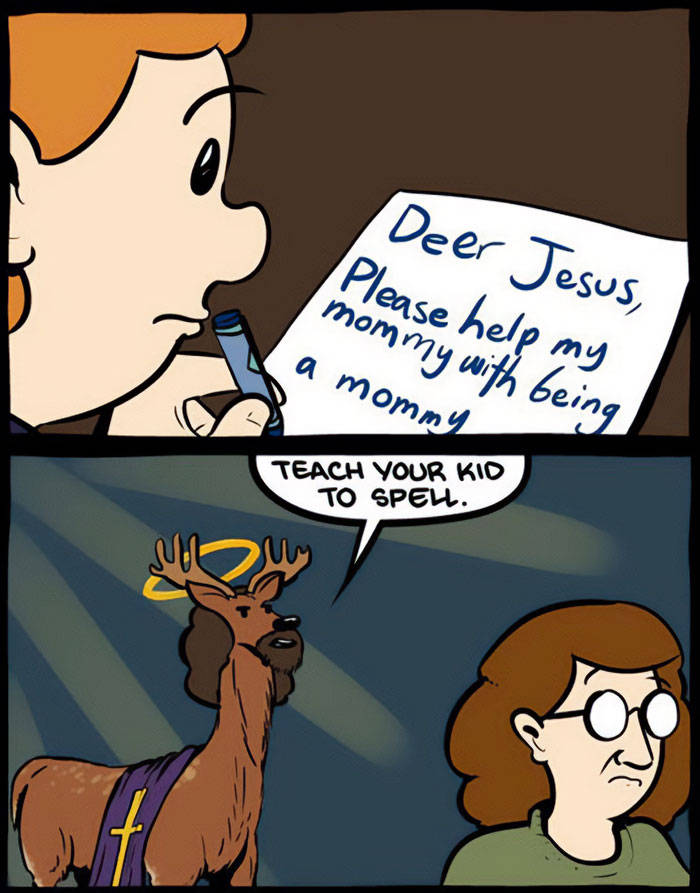 A Christian meme in a two-panel comic style. The top panel shows a child writing a letter that says, "Deer Jesus, Please help my mommy with being a mommy," with "Deer" misspelled. The bottom panel humorously depicts a deer with a halo and a purple robe with a cross, responding to an adult, "Teach your kid to spell." The meme plays on the child's spelling mistake, humorously imagining the letter being directed to an actual deer instead of Jesus.