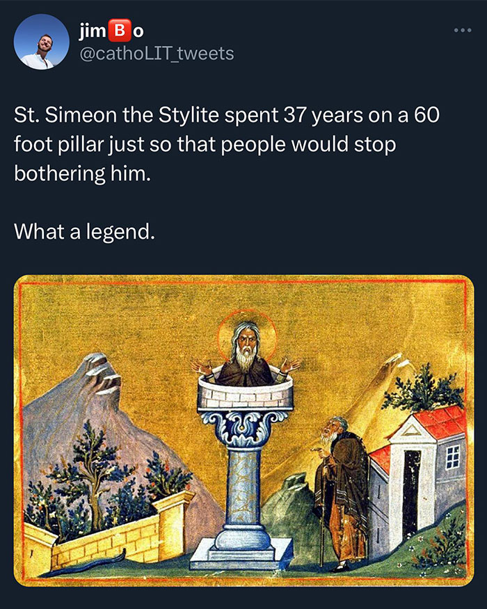 A Christian meme styled as a tweet from "jim B o (@cathoLIT_tweets)" that reads: "St. Simeon the Stylite spent 37 years on a 60 foot pillar just so that people would stop bothering him. What a legend." Below the tweet is an image of a medieval illustration showing St. Simeon standing on top of a tall pillar with a halo around his head, while a person looks up at him from the ground. The meme humorously celebrates St. Simeon's unique method of achieving solitude by living on a pillar for decades.