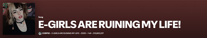 Corpse Husband's popular song "E-GIRLS ARE RUINING MY LIFE!" displayed with cover art and streaming information showing over 313 million plays.
