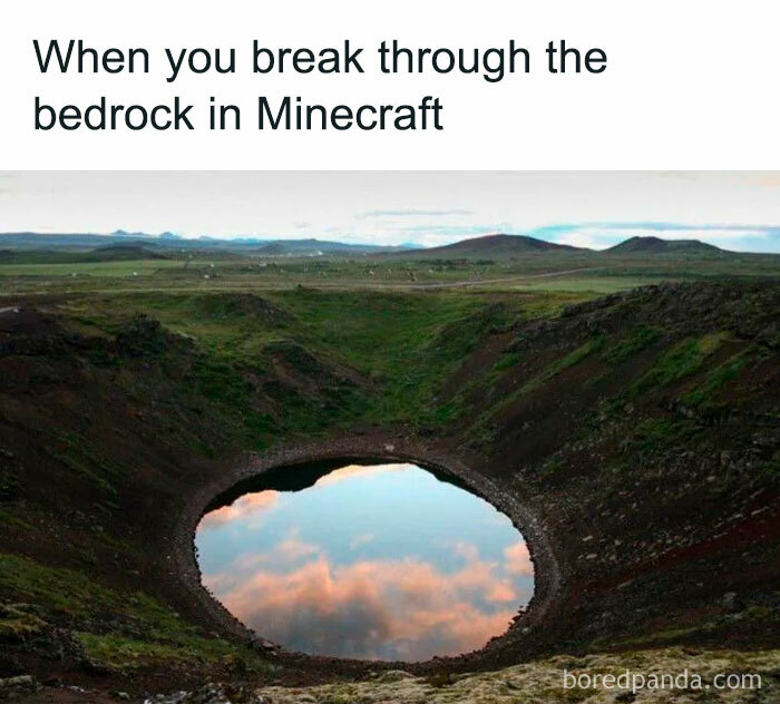 A Minecraft meme showing a photo of a natural crater filled with water that reflects the sky, resembling a hole leading into the void. The text above the image reads, "When you break through the bedrock in Minecraft," humorously implying that the crater is what you might see if you managed to break through the game's bedrock layer into the bottomless void below.