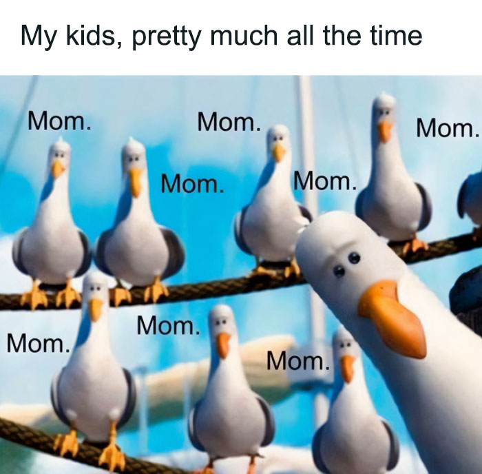 A Mom meme showing a group of animated seagulls from the movie "Finding Nemo," all repeatedly saying "Mom." The image humorously captures how children often continuously call out for their mom. The text above the image reads, "My kids, pretty much all the time."