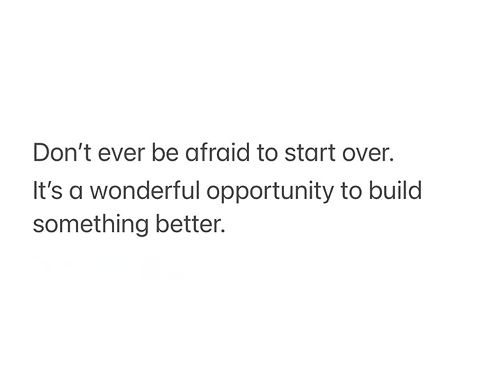 A motivational meme with black text on a white background that reads, "Don’t ever be afraid to start over. It’s a wonderful opportunity to build something better."