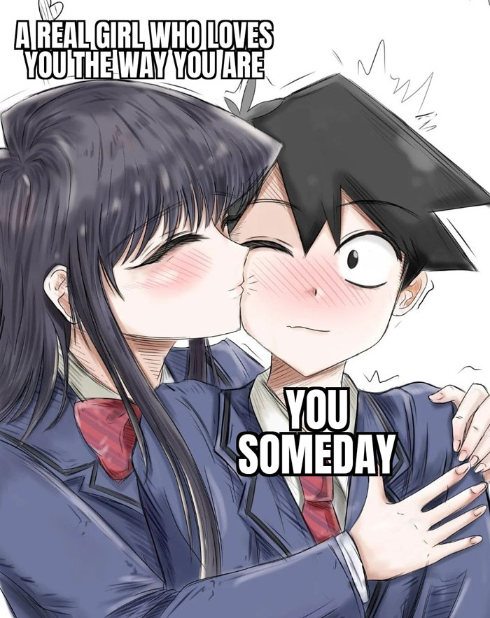 A motivational meme featuring an anime-style girl kissing a blushing boy on the cheek. The text reads, "A real girl who loves you the way you are" at the top, and "You someday" at the bottom.