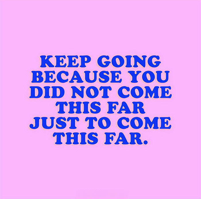 A motivational meme with bold blue text on a pink background that reads, "Keep going because you did not come this far just to come this far."