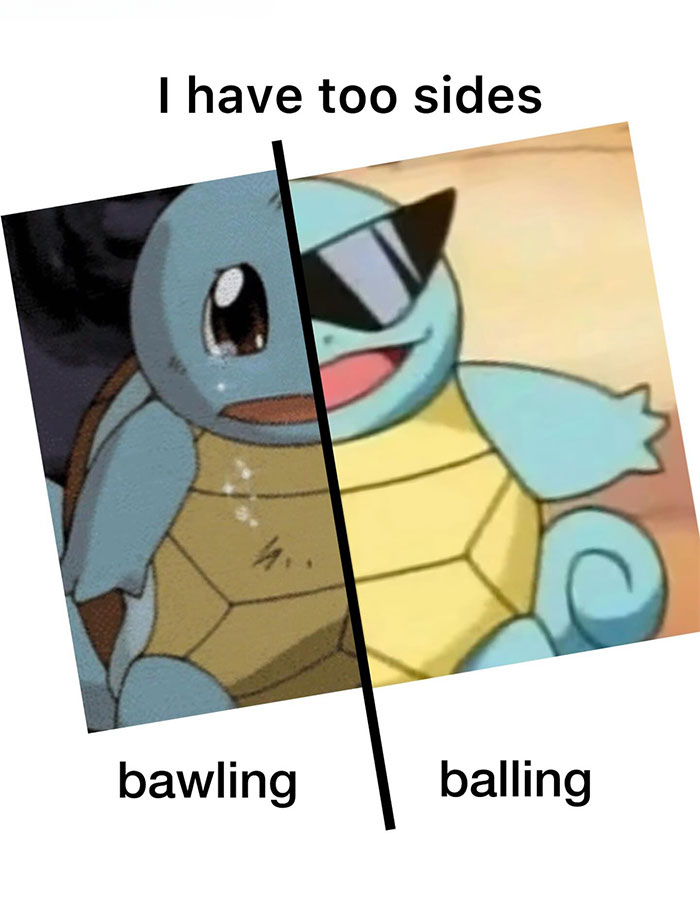 A Pokemon meme featuring two images of Squirtle split diagonally. The text at the top reads, "I have two sides." On the left side, Squirtle is shown crying with tears, labeled "bawling." On the right side, Squirtle is wearing sunglasses, looking cool and confident, labeled "balling." The meme humorously contrasts two opposite moods or personalities, using wordplay to highlight Squirtle's emotional range.