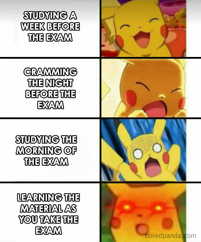 A Pokemon meme featuring four panels with different images of Pikachu, each representing different stages of studying for an exam. The first panel shows a happy Pikachu with the text "Studying a week before the exam." The second panel shows Pikachu looking slightly worried, with the text "Cramming the night before the exam." The third panel shows Pikachu looking shocked, with the text "Studying the morning of the exam." The fourth panel shows Pikachu with glowing red eyes, looking intense and stressed, with the text "Learning the material as you take the exam."