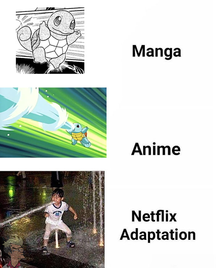 A Pokemon meme showing a humorous comparison between different adaptations. The first image is labeled "Manga" and features a black-and-white illustration of Squirtle from the Pokemon manga. The second image is labeled "Anime" and shows Squirtle in action, shooting a powerful water blast in the animated series. The third image is labeled "Netflix Adaptation" and humorously depicts a child standing in front of a fountain, appearing as if he is imitating Squirtle's water attack, suggesting a low-budget or poorly executed live-action adaptation.