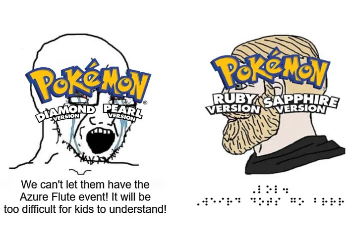  A Pokemon meme featuring two contrasting characters. On the left, a crying face labeled with the "Pokemon Diamond and Pearl Version" logo says, "We can't let them have the Azure Flute event! It will be too difficult for kids to understand!" On the right, a calm, confident character with a beard labeled with the "Pokemon Ruby and Sapphire Version" logo responds with text in Braille, humorously referencing the use of Braille puzzles in the Ruby and Sapphire games and contrasting it with the perceived difficulty of the Azure Flute event in the Diamond and Pearl games.