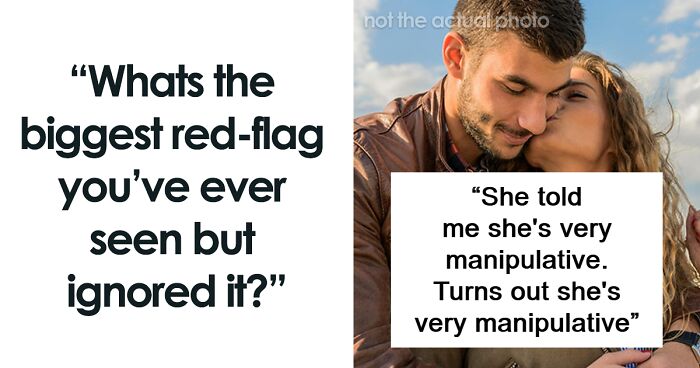 70 People Share The Biggest Dating Red Flags That They Ignored For Some Reason