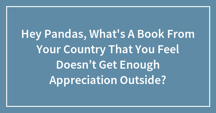 Hey Pandas, What’s A Book From Your Country That You Feel Doesn’t Get Enough Appreciation Outside? (Closed)