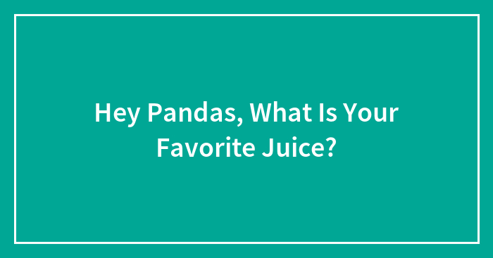 Hey Pandas, What Is Your Favorite Juice? (Closed)