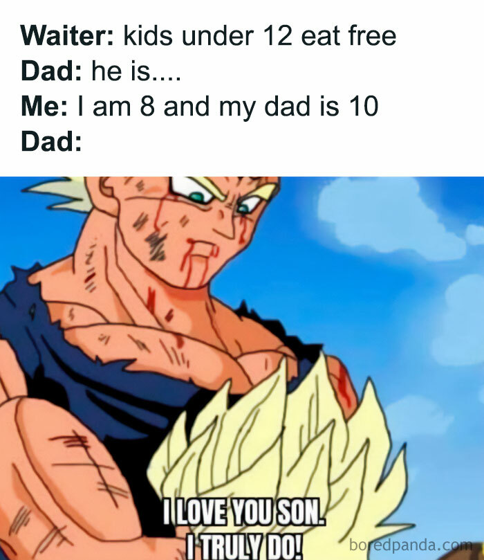 A Dad meme showing a humorous interaction at a restaurant. The text reads, "Waiter: kids under 12 eat free. Dad: he is… Me: I am 8 and my dad is 10. Dad:" Below the text is an image from an anime scene where a character, with a proud and emotional expression, says, "I LOVE YOU SON, I TRULY DO!" The meme humorously depicts the dad's reaction of pride and love for his child, who cleverly exploits the situation for a free meal, highlighting the playful bond between father and son.