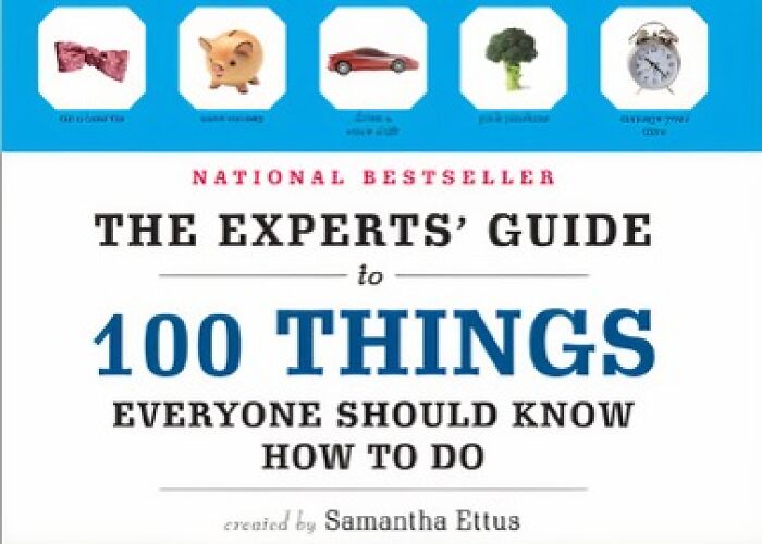  "The Experts' Guide To 100 Things Everyone Should Know How To Do" Because Mastering The Art Of Folding A Fitted Sheet Is Nice, But Let's Be Real, You're Probably Reading This In The Bathroom Because You Still Can't Figure Out How To Do That One Thing...