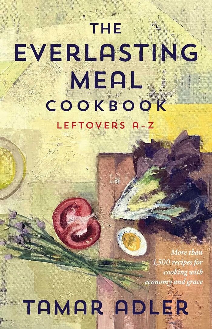 Transform Your Holiday Leftovers Into A Culinary Masterpiece With The Creative And Practical The Everlasting Meal Cookbook: Leftovers A-Z