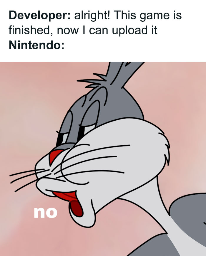 A Bugs Bunny meme with Bugs Bunny's disinterested expression. The text reads, "Developer: alright! This game is finished, now I can upload it. Nintendo: no," implying rejection.