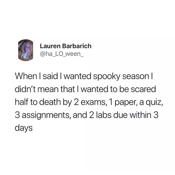 A Fall meme tweet that reads, "When I said I wanted spooky season I didn’t mean that I wanted to be scared half to death by 2 exams, 1 paper, a quiz, 3 assignments, and 2 labs due within 3 days," humorously expressing the stress of school during the fall season.