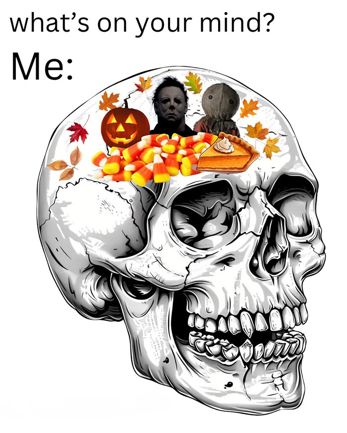 A Halloween meme featuring a drawing of a skull with its top opened, revealing candy corn, a slice of pumpkin pie, a jack-o-lantern, autumn leaves, and horror characters inside. The text above the image reads, "what's on your mind?" and "Me:" indicating an obsession with Halloween.