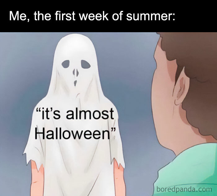  A Halloween meme featuring a person in a ghost costume with the text on the costume saying, "it's almost Halloween." The caption above reads, "Me, the first week of summer."