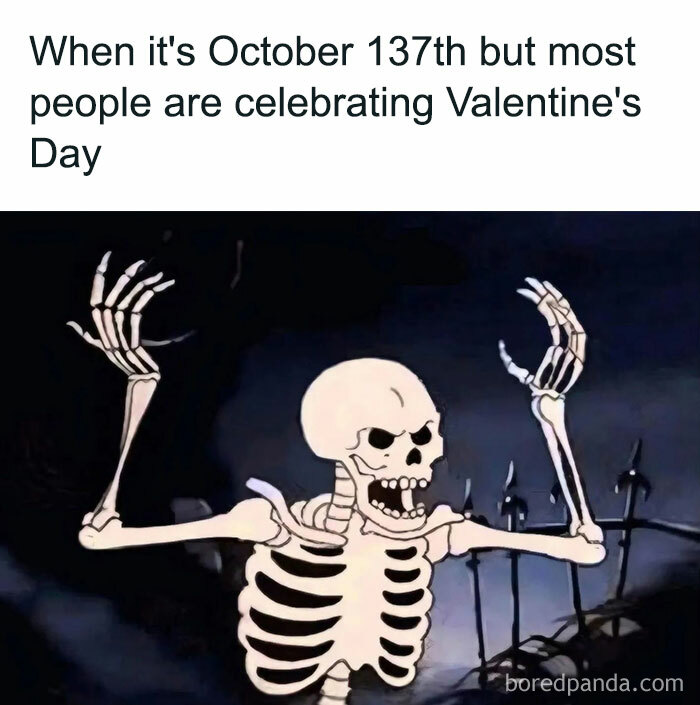  An October meme featuring a cartoon skeleton with raised arms in a spooky scene. The text above reads, "When it's October 137th but most people are celebrating Valentine's Day," implying a long-lasting Halloween spirit.