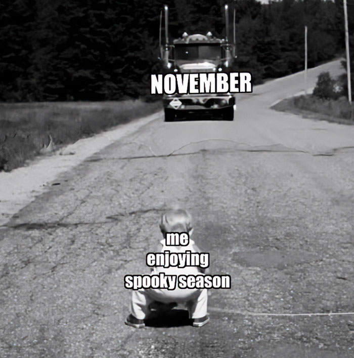  An October meme showing a child sitting on a road, labeled "me enjoying spooky season," while a truck labeled "November" approaches, symbolizing the end of October.