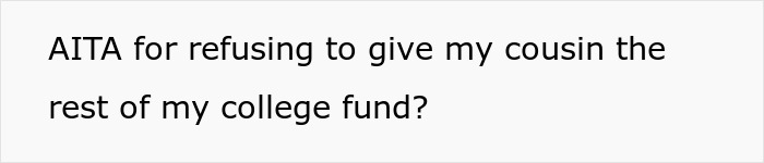 “AITA For Refusing To Give My Younger Cousin My College Fund Because She ‘Needs It More’?”