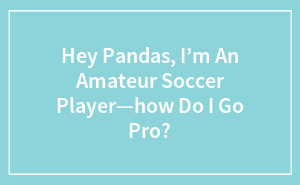 Hey Pandas, I’m An Amateur Soccer Player—how Do I Go Pro? (Closed)