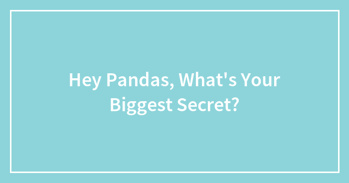 Hey Pandas, What’s Your Biggest Secret?