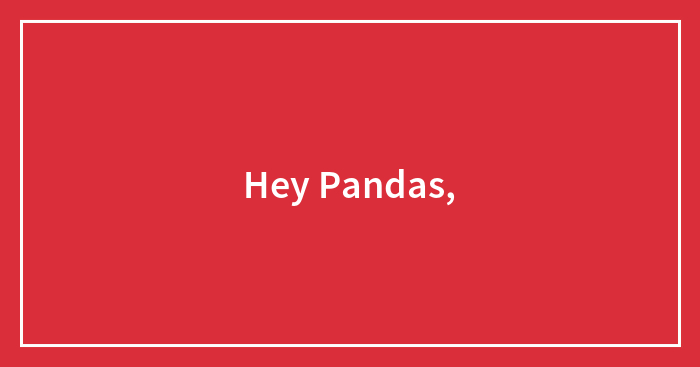 Hey Pandas,