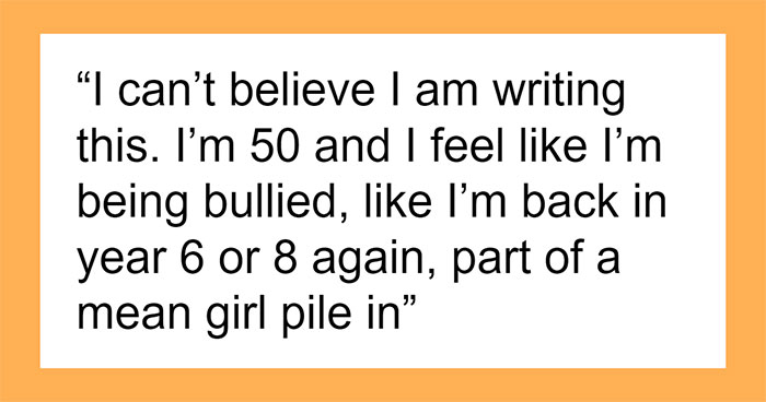 50YO Feels Like She’s Being Bullied Out Of Leaving Friend Group By “Middle-Aged Mean Girls”